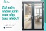 Giá cửa nhôm kính cao cấp mới nhất – Báo giá chi tiết